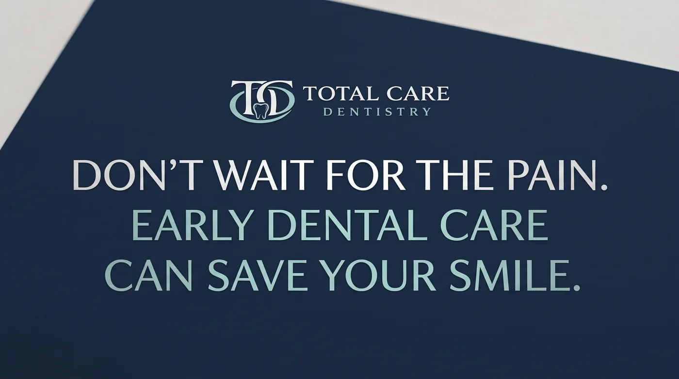 Don’t wait for the pain. Early dental care can save your smile.